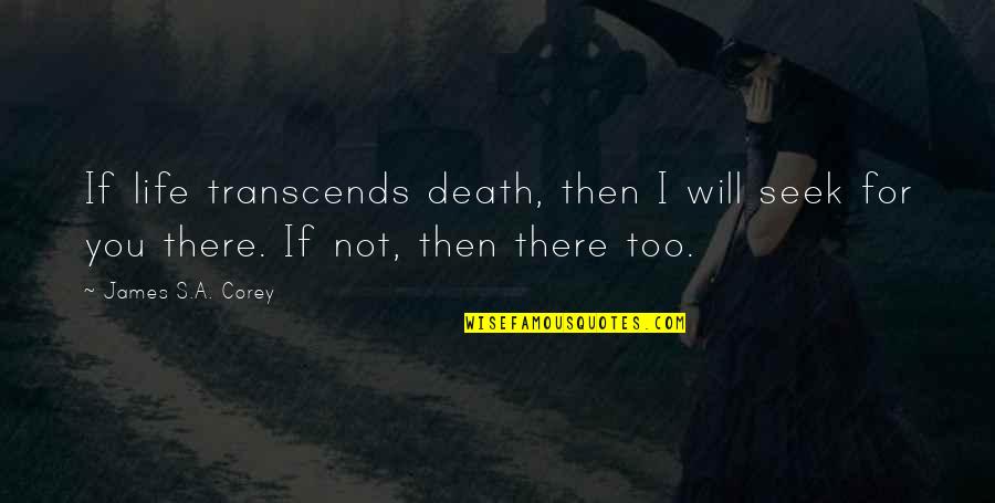 I Love You Too Death Quotes By James S.A. Corey: If life transcends death, then I will seek