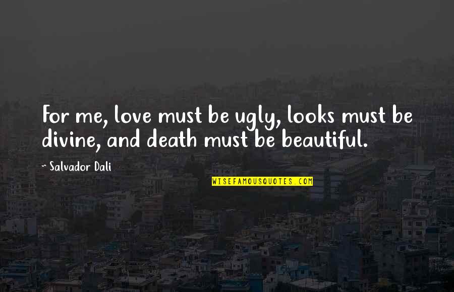 I Love You Too Death Quotes By Salvador Dali: For me, love must be ugly, looks must