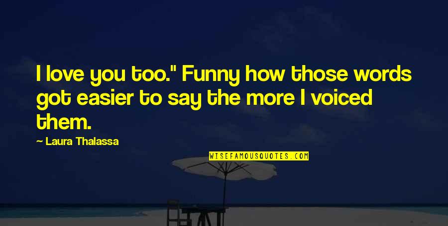 I Love You Too Funny Quotes By Laura Thalassa: I love you too." Funny how those words