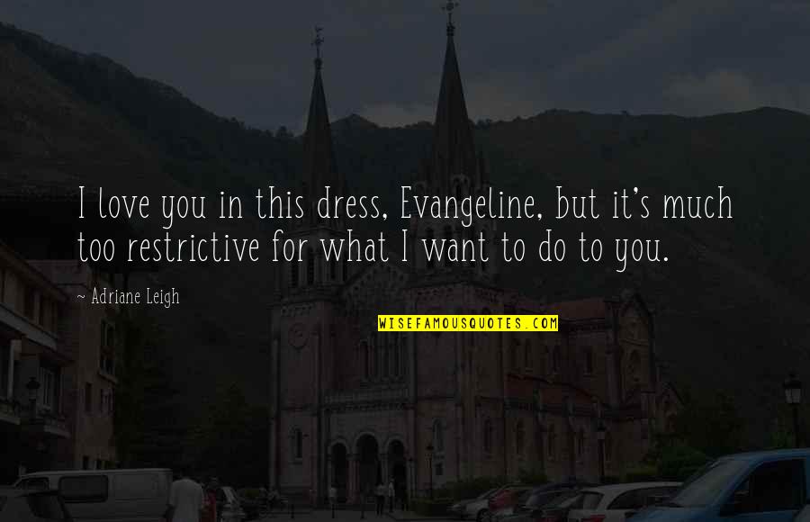 I Love You Too Much Quotes By Adriane Leigh: I love you in this dress, Evangeline, but I Love You Too Much Quotes By Adriane Leigh: I love you in this dress, Evangeline, but