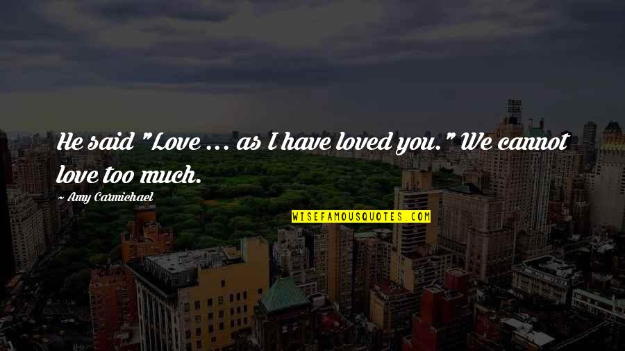 I Love You Too Much Quotes By Amy Carmichael: He said "Love ... as I have loved I Love You Too Much Quotes By Amy Carmichael: He said "Love ... as I have loved