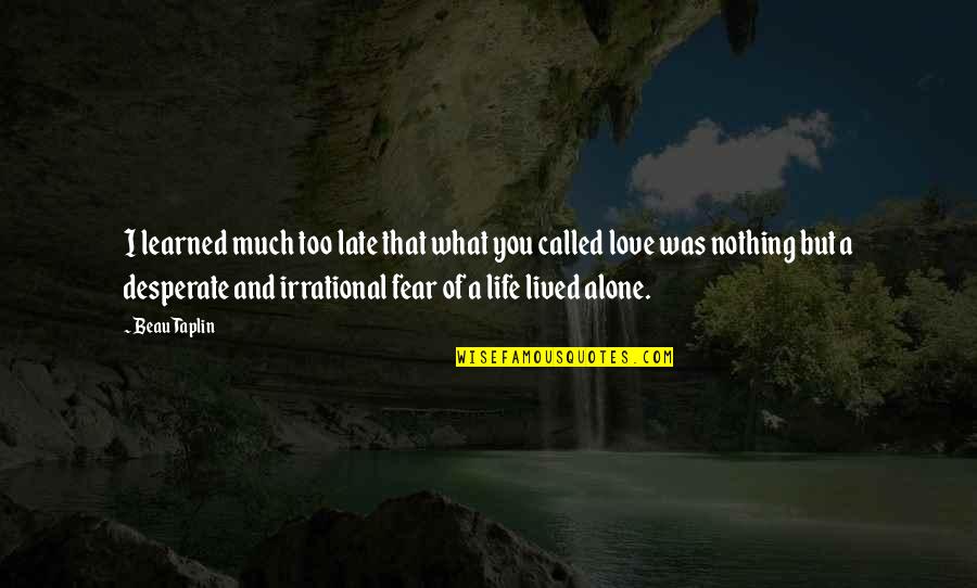 I Love You Too Much Quotes By Beau Taplin: I learned much too late that what you