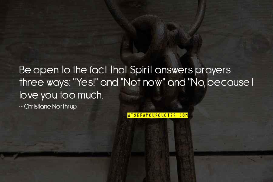 I Love You Too Much Quotes By Christiane Northrup: Be open to the fact that Spirit answers I Love You Too Much Quotes By Christiane Northrup: Be open to the fact that Spirit answers