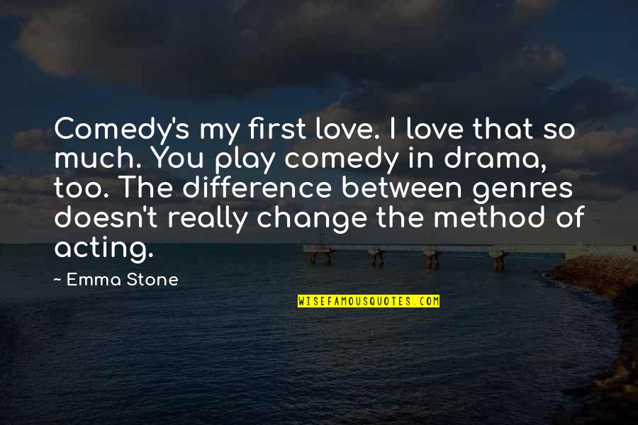 I Love You Too Much Quotes By Emma Stone: Comedy's my first love. I love that so I Love You Too Much Quotes By Emma Stone: Comedy's my first love. I love that so