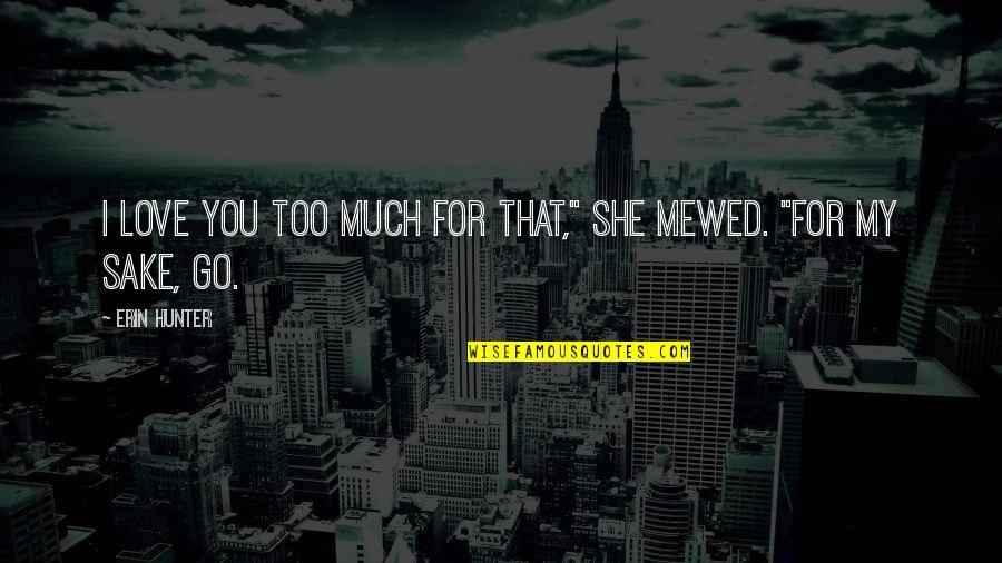 I Love You Too Much Quotes By Erin Hunter: I love you too much for that," she