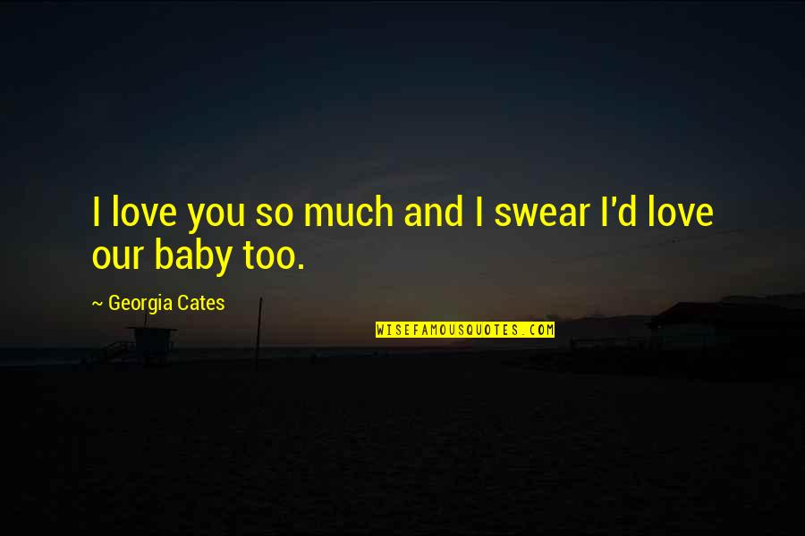 I Love You Too Much Quotes By Georgia Cates: I love you so much and I swear I Love You Too Much Quotes By Georgia Cates: I love you so much and I swear