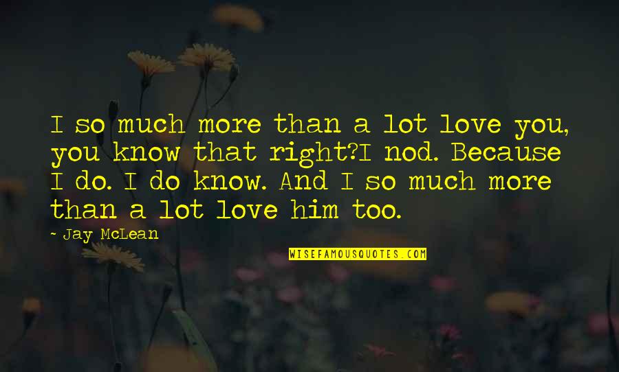 I Love You Too Much Quotes By Jay McLean: I so much more than a lot love I Love You Too Much Quotes By Jay McLean: I so much more than a lot love