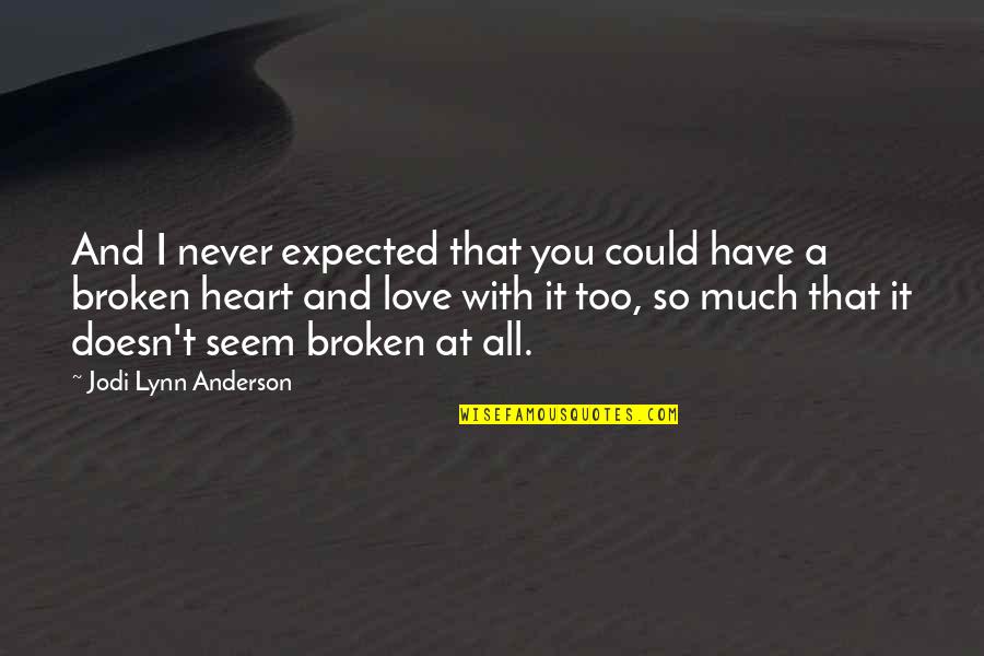 I Love You Too Much Quotes By Jodi Lynn Anderson: And I never expected that you could have I Love You Too Much Quotes By Jodi Lynn Anderson: And I never expected that you could have