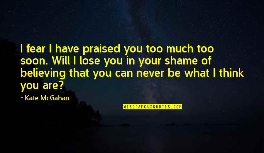 I Love You Too Much Quotes By Kate McGahan: I fear I have praised you too much