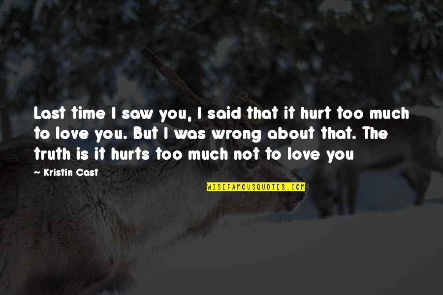 I Love You Too Much Quotes By Kristin Cast: Last time I saw you, I said that I Love You Too Much Quotes By Kristin Cast: Last time I saw you, I said that