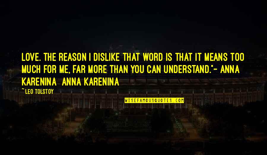I Love You Too Much Quotes By Leo Tolstoy: Love. The reason I dislike that word is I Love You Too Much Quotes By Leo Tolstoy: Love. The reason I dislike that word is