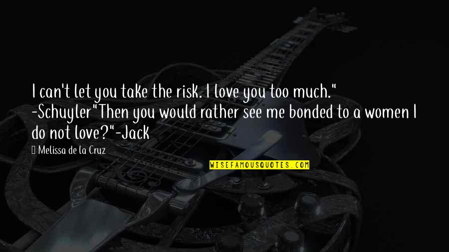 I Love You Too Much Quotes By Melissa De La Cruz: I can't let you take the risk. I I Love You Too Much Quotes By Melissa De La Cruz: I can't let you take the risk. I