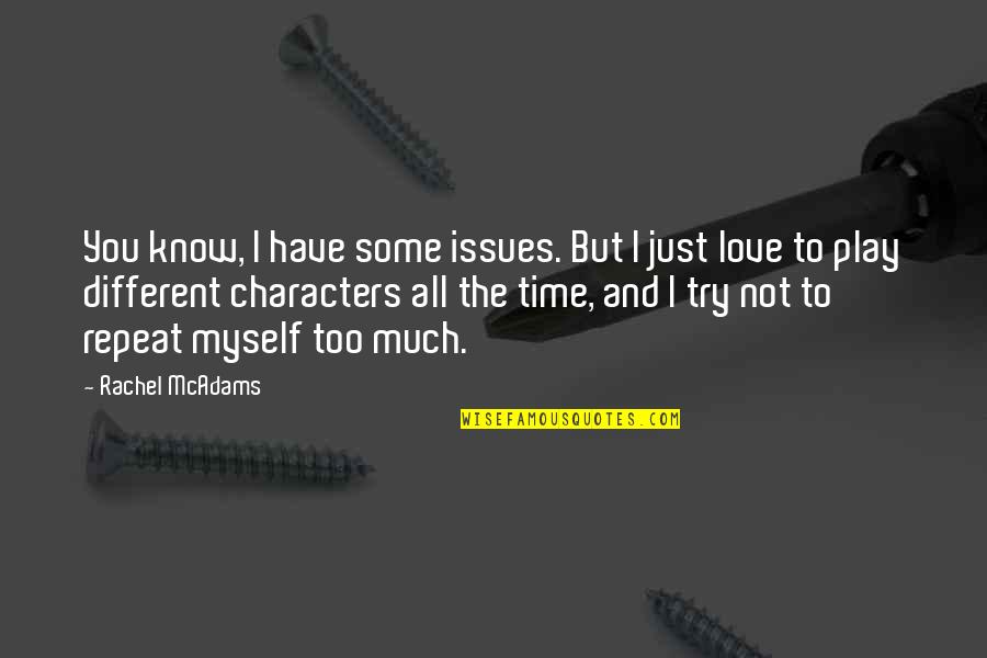 I Love You Too Much Quotes By Rachel McAdams: You know, I have some issues. But I I Love You Too Much Quotes By Rachel McAdams: You know, I have some issues. But I
