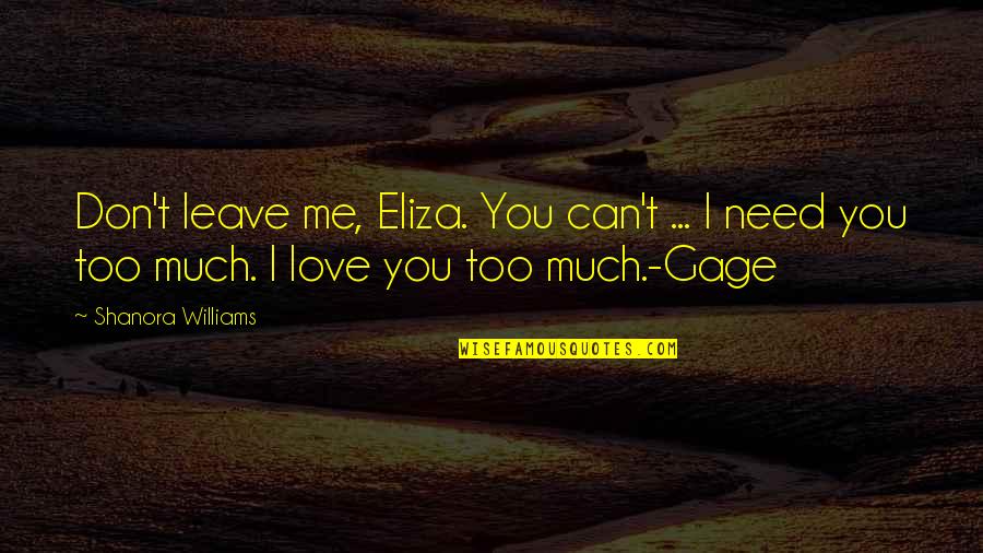 I Love You Too Much Quotes By Shanora Williams: Don't leave me, Eliza. You can't ... I I Love You Too Much Quotes By Shanora Williams: Don't leave me, Eliza. You can't ... I