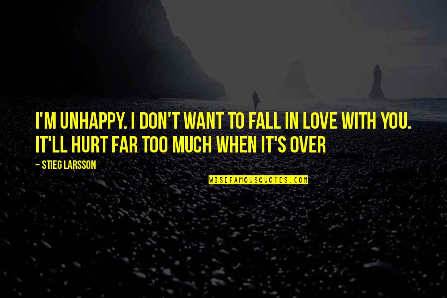 I Love You Too Much Quotes By Stieg Larsson: I'm unhappy. I don't want to fall in I Love You Too Much Quotes By Stieg Larsson: I'm unhappy. I don't want to fall in