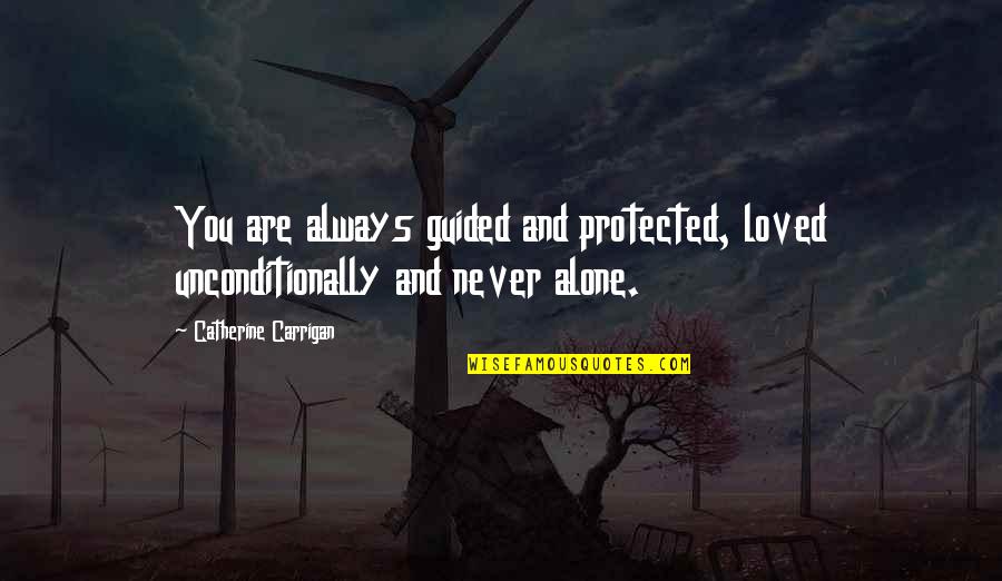 I Love You Unconditionally Quotes By Catherine Carrigan: You are always guided and protected, loved unconditionally I Love You Unconditionally Quotes By Catherine Carrigan: You are always guided and protected, loved unconditionally