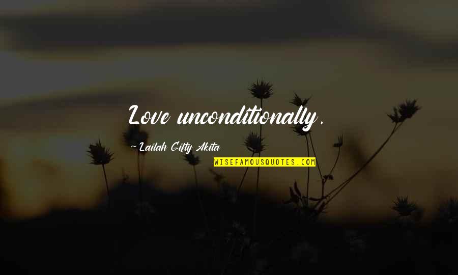 I Love You Unconditionally Quotes By Lailah Gifty Akita: Love unconditionally.