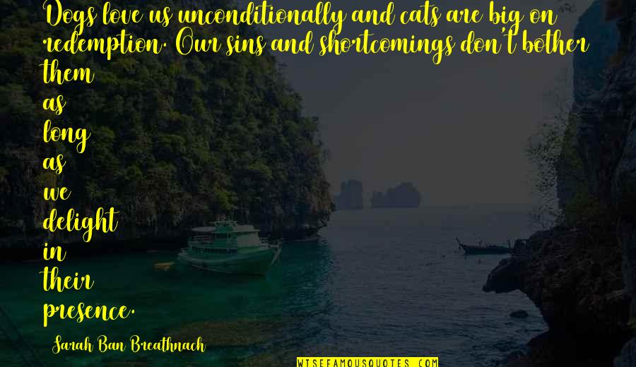 I Love You Unconditionally Quotes By Sarah Ban Breathnach: Dogs love us unconditionally and cats are big