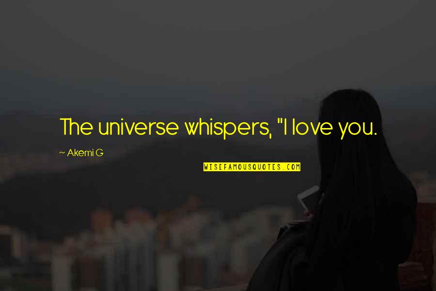 I Love You Universe Quotes By Akemi G: The universe whispers, "I love you.