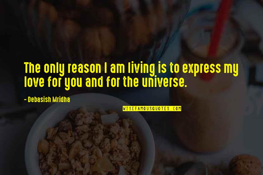 I Love You Universe Quotes By Debasish Mridha: The only reason I am living is to