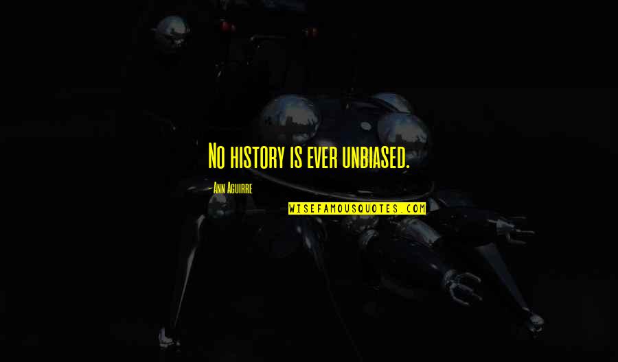 I Love You Until Eternity Quotes By Ann Aguirre: No history is ever unbiased. I Love You Until Eternity Quotes By Ann Aguirre: No history is ever unbiased.