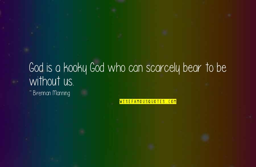 I Love You Until Eternity Quotes By Brennan Manning: God is a kooky God who can scarcely I Love You Until Eternity Quotes By Brennan Manning: God is a kooky God who can scarcely