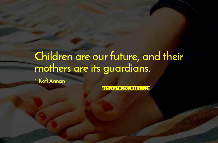 I Love You Until Eternity Quotes By Kofi Annan: Children are our future, and their mothers are