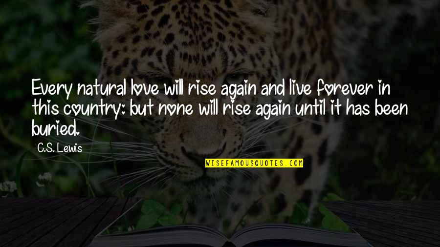 I Love You Until Forever Quotes By C.S. Lewis: Every natural love will rise again and live