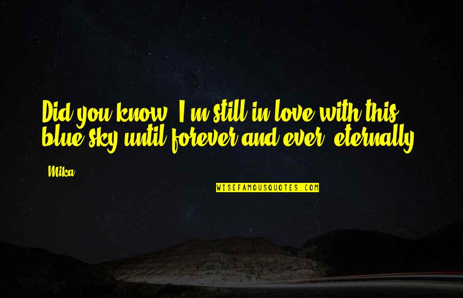 I Love You Until Forever Quotes By Mika.: Did you know, I'm still in love with