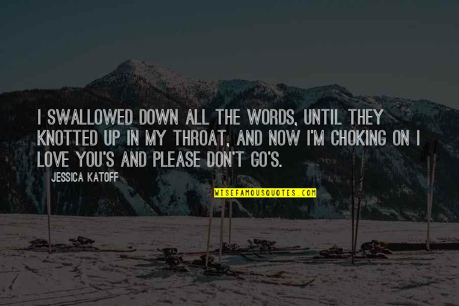 I Love You Until Now Quotes By Jessica Katoff: I swallowed down all the words, until they