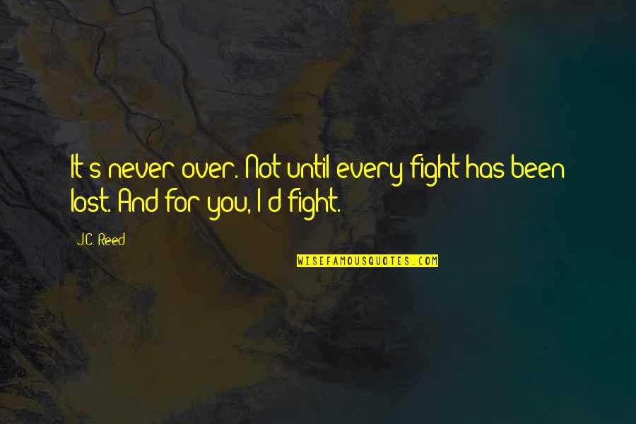I Love You Until Quotes By J.C. Reed: It's never over. Not until every fight has
