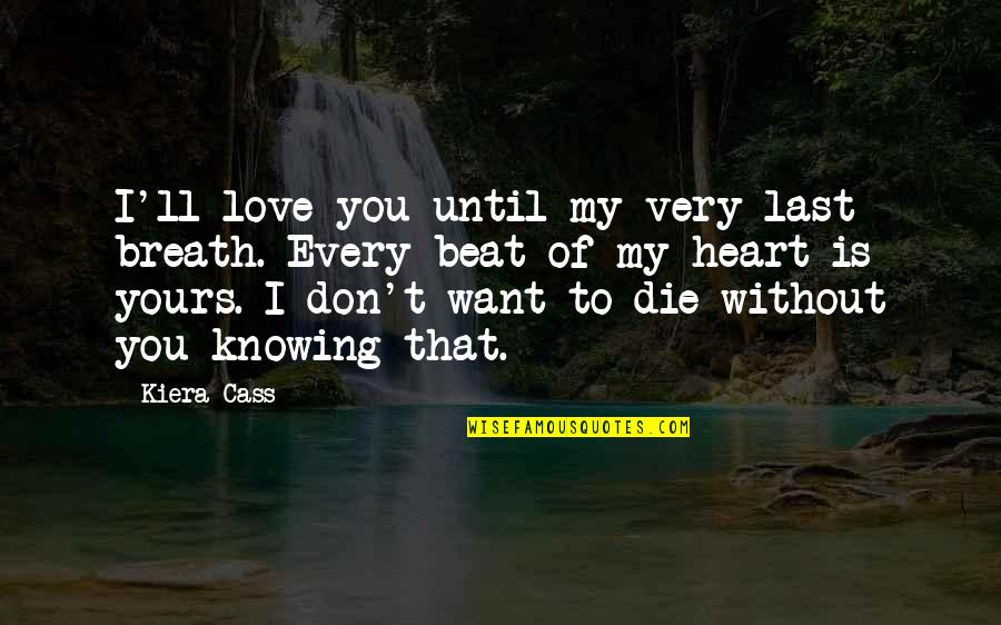 I Love You Until Quotes By Kiera Cass: I'll love you until my very last breath. I Love You Until Quotes By Kiera Cass: I'll love you until my very last breath.