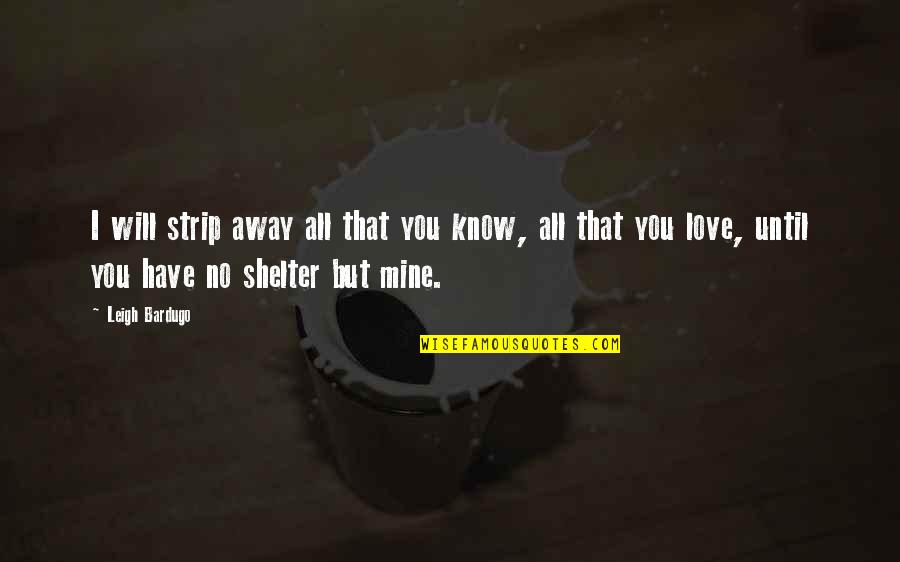 I Love You Until Quotes By Leigh Bardugo: I will strip away all that you know, I Love You Until Quotes By Leigh Bardugo: I will strip away all that you know,