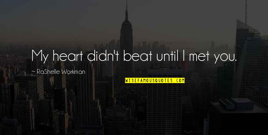 I Love You Until Quotes By RaShelle Workman: My heart didn't beat until I met you. I Love You Until Quotes By RaShelle Workman: My heart didn't beat until I met you.