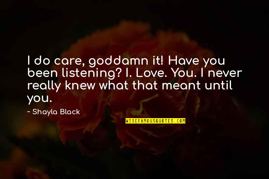I Love You Until Quotes By Shayla Black: I do care, goddamn it! Have you been I Love You Until Quotes By Shayla Black: I do care, goddamn it! Have you been