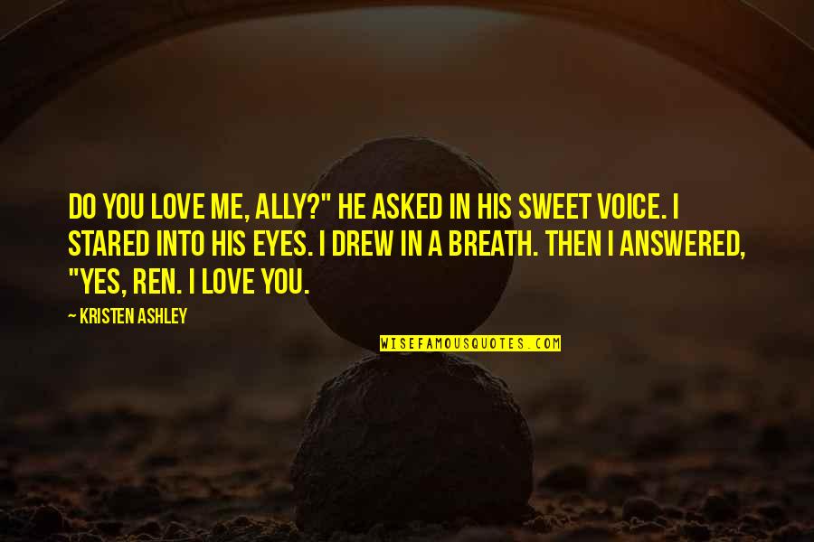 I Love You Voice Quotes By Kristen Ashley: Do you love me, Ally?" he asked in