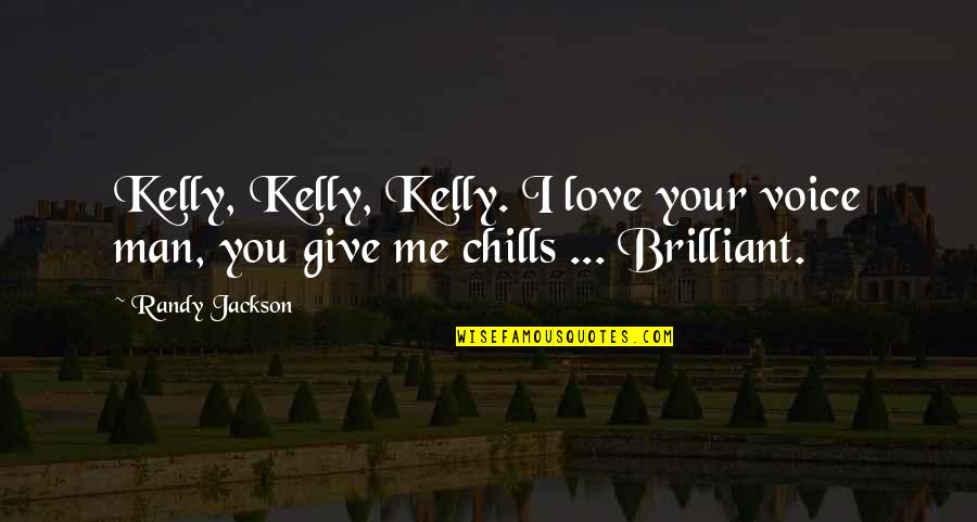 I Love You Voice Quotes By Randy Jackson: Kelly, Kelly, Kelly. I love your voice man,
