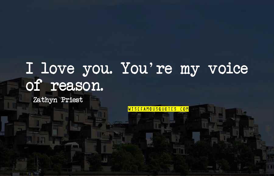 I Love You Voice Quotes By Zathyn Priest: I love you. You're my voice of reason.
