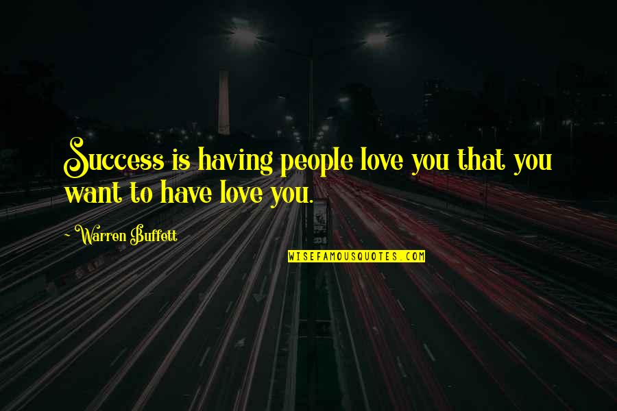 I Love You Warren Quotes By Warren Buffett: Success is having people love you that you