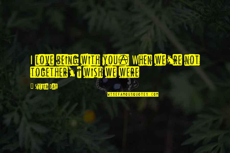 I Love You When Quotes By Sylvia Day: I love being with you. When we're not