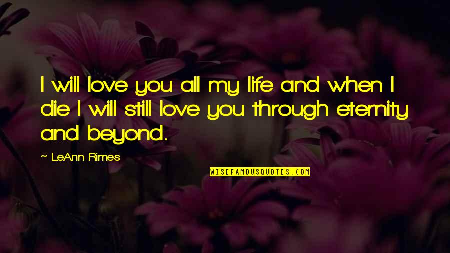 I Love You With All My Life Quotes By LeAnn Rimes: I will love you all my life and I Love You With All My Life Quotes By LeAnn Rimes: I will love you all my life and
