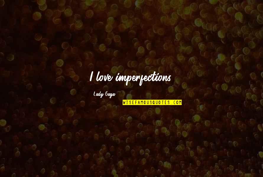 I Love You With All Your Imperfections Quotes By Lady Gaga: I love imperfections.