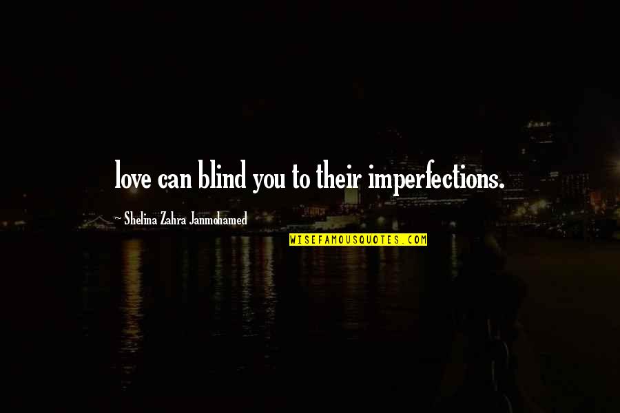 I Love You With All Your Imperfections Quotes By Shelina Zahra Janmohamed: love can blind you to their imperfections.