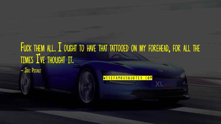 I Love You With Every Breath I Take Quotes By Jodi Picoult: Fuck them all. I ought to have that