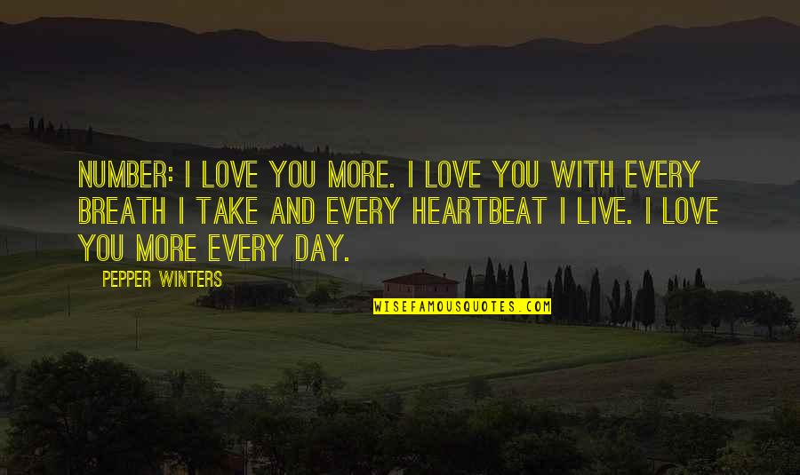 I Love You With Every Breath I Take Quotes By Pepper Winters: Number: I love you more. I love you
