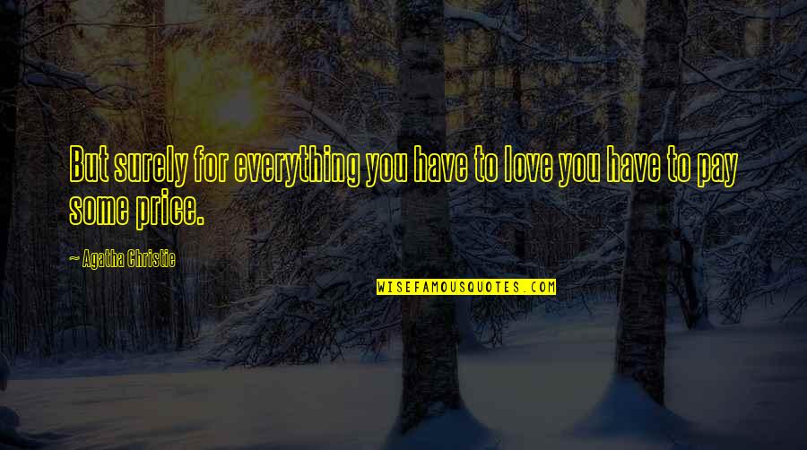 I Love You With Everything I Have Quotes By Agatha Christie: But surely for everything you have to love