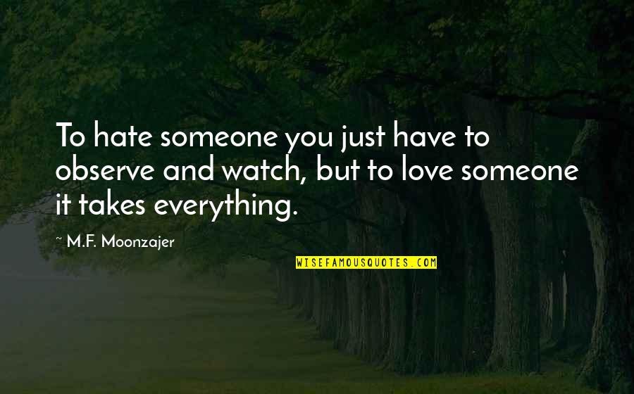 I Love You With Everything I Have Quotes By M.F. Moonzajer: To hate someone you just have to observe