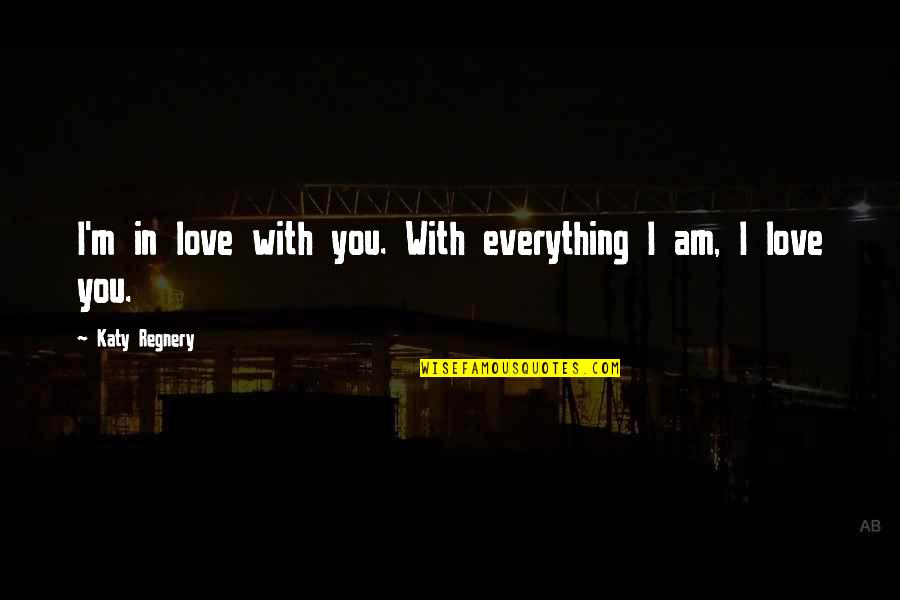 I Love You With Everything Quotes By Katy Regnery: I'm in love with you. With everything I