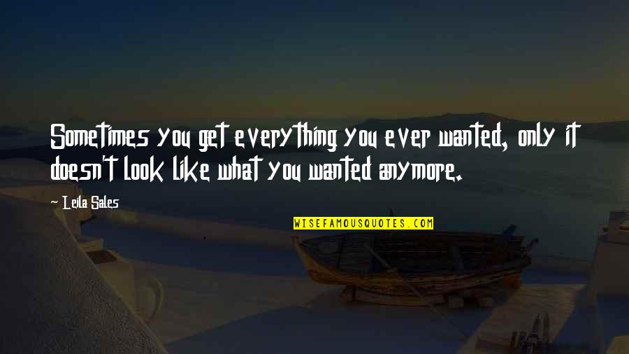 I Love You With My Everything Quotes By Leila Sales: Sometimes you get everything you ever wanted, only I Love You With My Everything Quotes By Leila Sales: Sometimes you get everything you ever wanted, only