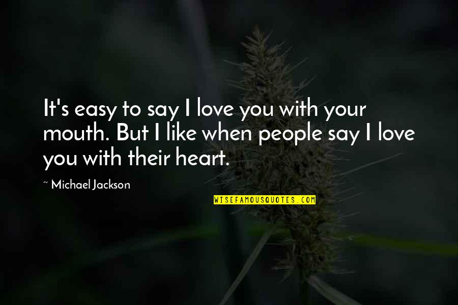 I Love You With Quotes By Michael Jackson: It's easy to say I love you with